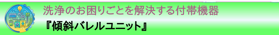 事例紹介：洗浄のお困りごとを解決する付帯機器『傾斜バレルユニット』